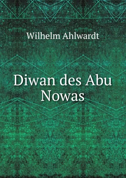 Обложка книги Diwan des Abu Nowas, Wilhelm Ahlwardt