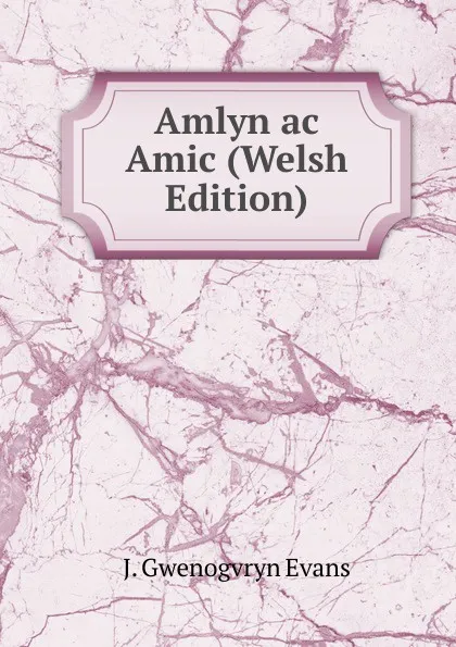 Обложка книги Amlyn ac Amic (Welsh Edition), J. Gwenogvryn Evans