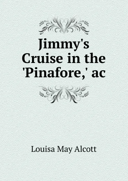 Обложка книги Jimmy.s Cruise in the .Pinafore,. ac., Alcott Louisa May