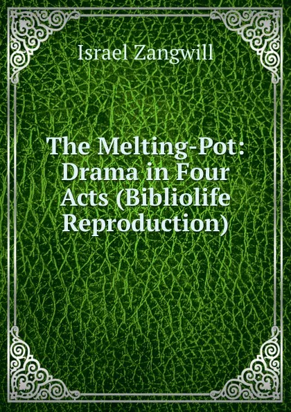 Обложка книги The Melting-Pot: Drama in Four Acts (Bibliolife Reproduction), Israel Zangwill