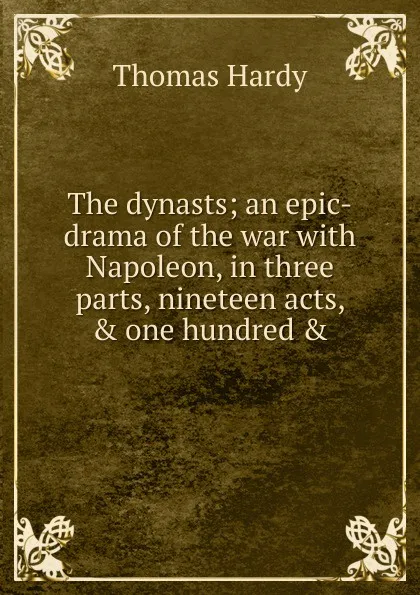 Обложка книги The dynasts; an epic-drama of the war with Napoleon, in three parts, nineteen acts, . one hundred ., Hardy Thomas