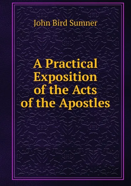 Обложка книги A Practical Exposition of the Acts of the Apostles, John Bird Sumner