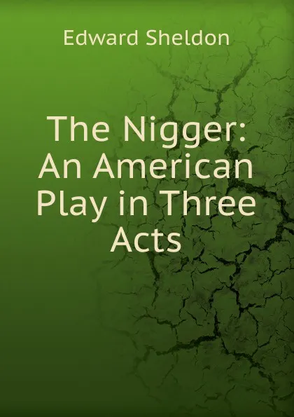 Обложка книги The Nigger: An American Play in Three Acts, Edward Sheldon