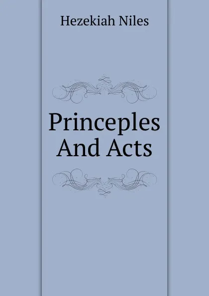 Обложка книги Princeples And Acts, Hezekiah Niles