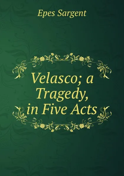 Обложка книги Velasco; a Tragedy, in Five Acts, Sargent Epes