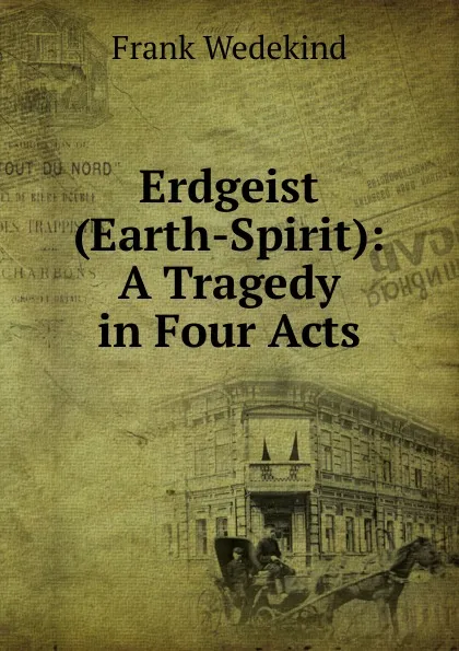 Обложка книги Erdgeist (Earth-Spirit): A Tragedy in Four Acts, Frank Wedekind