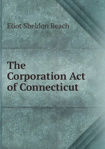 Обложка книги The Corporation Act of Connecticut, Eliot Sheldon Beach