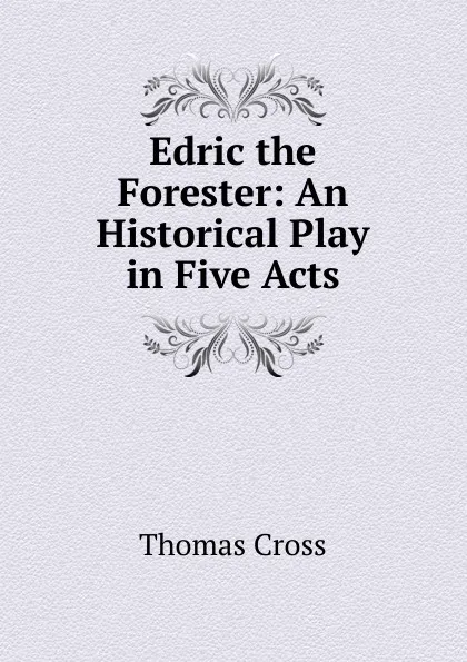 Обложка книги Edric the Forester: An Historical Play in Five Acts, Thomas Cross