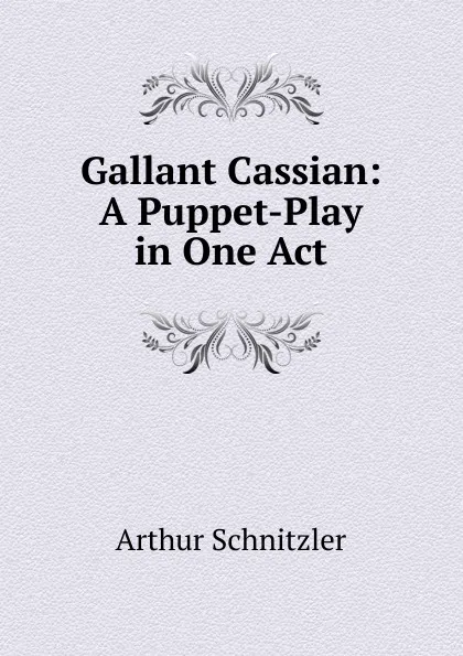 Обложка книги Gallant Cassian: A Puppet-Play in One Act, Arthur Schnitzler