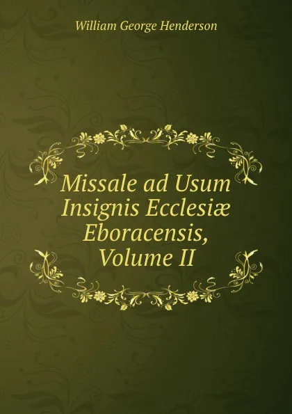 Обложка книги Missale ad Usum Insignis Ecclesiae Eboracensis, Volume II, William George Henderson