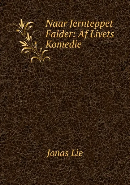 Обложка книги Naar Jernteppet Falder: Af Livets Komedie, Jonas Lie