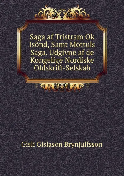 Обложка книги Saga af Tristram Ok Isond, Samt Mottuls Saga. Udgivne af de Kongelige Nordiske Oldskrift-Selskab, Gisli Gislason Brynjulfsson