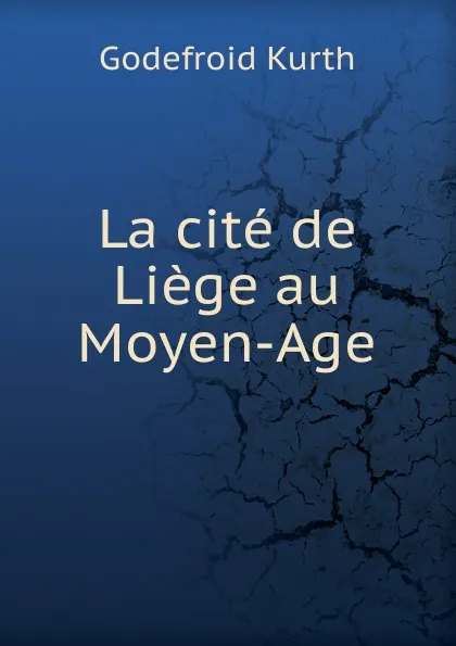 Обложка книги La cite de Liege au Moyen-Age, Godefroid Kurth