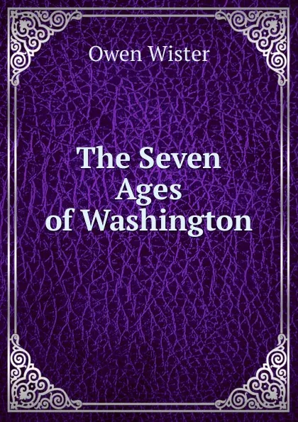 Обложка книги The Seven Ages of Washington, Owen Wister