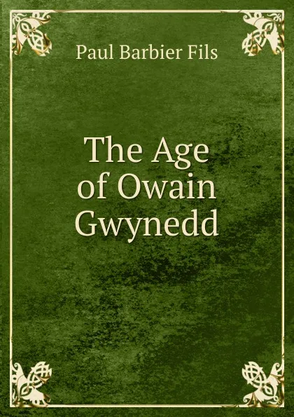 Обложка книги The Age of Owain Gwynedd., Paul Barbier Fils