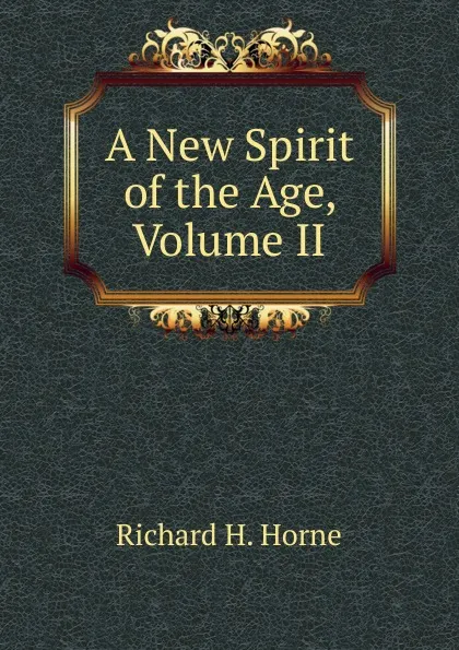 Обложка книги A New Spirit of the Age, Volume II, Richard H. Horne