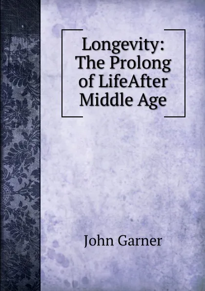 Обложка книги Longevity: The Prolong of LifeAfter Middle Age, John Garner