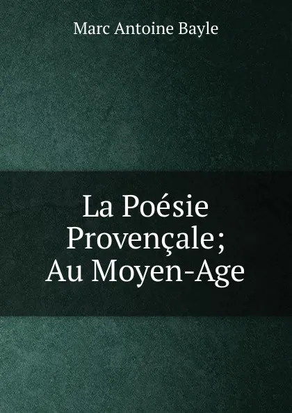 Обложка книги La Poesie Provencale; Au Moyen-Age, Marc Antoine Bayle