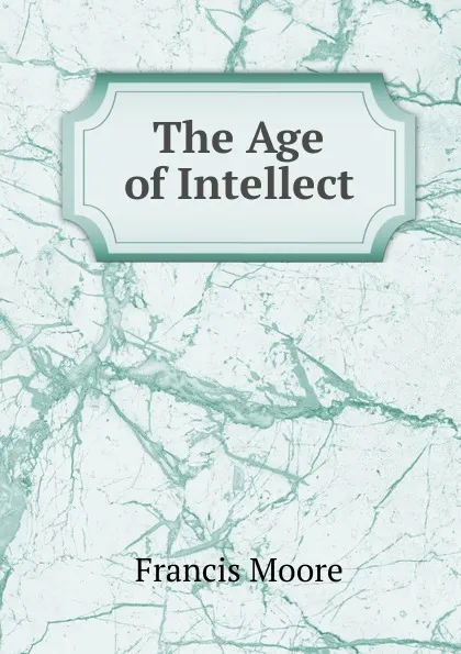 Обложка книги The Age of Intellect, Francis Moore