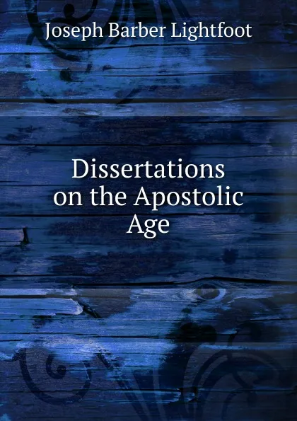 Обложка книги Dissertations on the Apostolic Age, Lightfoot Joseph Barber