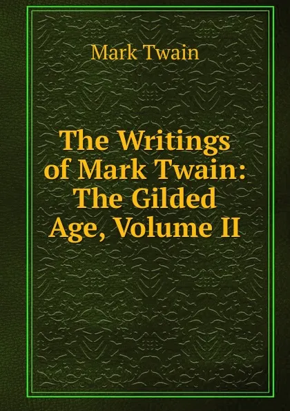 Обложка книги The Writings of Mark Twain: The Gilded Age, Volume II, Mark Twain