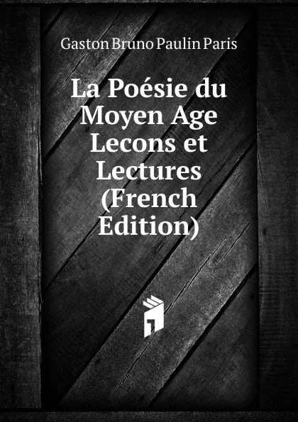 Обложка книги La Poesie du Moyen Age Lecons et Lectures (French Edition), Gaston Bruno Paulin Paris