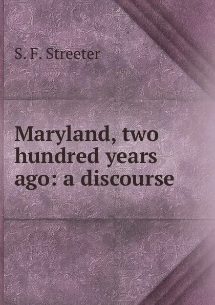 Обложка книги Maryland, two hundred years ago: a discourse, S. F. Streeter