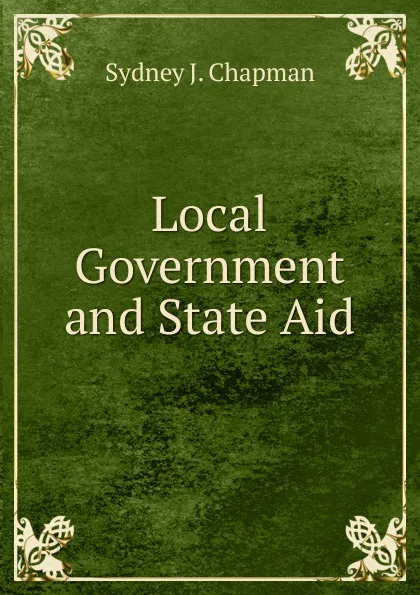 Обложка книги Local Government and State Aid, Sydney J. Chapman