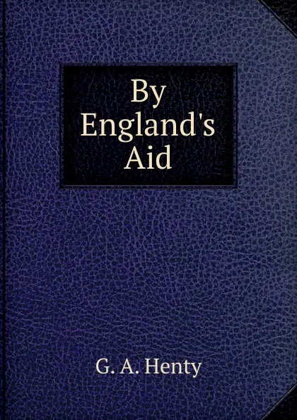 Обложка книги By England.s Aid, Henty George Alfred