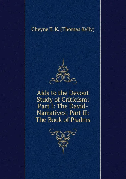 Обложка книги Aids to the Devout Study of Criticism: Part I: The David-Narratives: Part II: The Book of Psalms, T. K. Cheyne