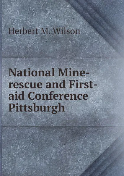 Обложка книги National Mine-rescue and First-aid Conference Pittsburgh, Herbert M. Wilson