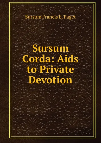 Обложка книги Sursum Corda: Aids to Private Devotion, Sursum Francis E. Paget