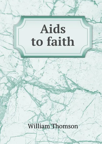 Обложка книги Aids to faith, William Thomson