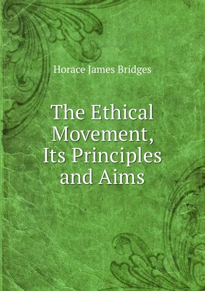 Обложка книги The Ethical Movement, Its Principles and Aims, Horace James Bridges