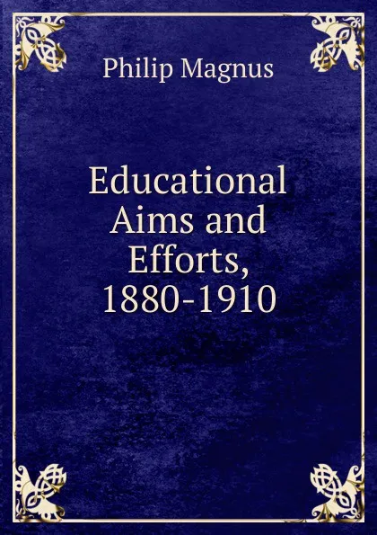 Обложка книги Educational Aims and Efforts, 1880-1910, Philip Magnus