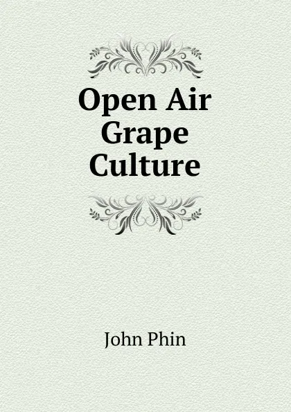 Обложка книги Open Air Grape Culture, John Phin