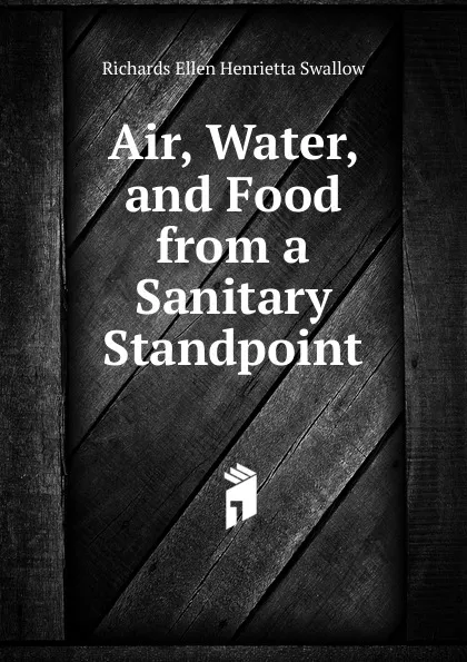 Обложка книги Air, Water, and Food from a Sanitary Standpoint, Ellen H. Richards