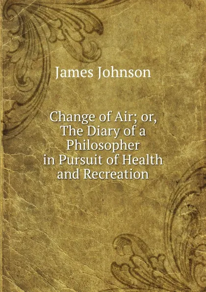 Обложка книги Change of Air; or, The Diary of a Philosopher in Pursuit of Health and Recreation, James Johnson