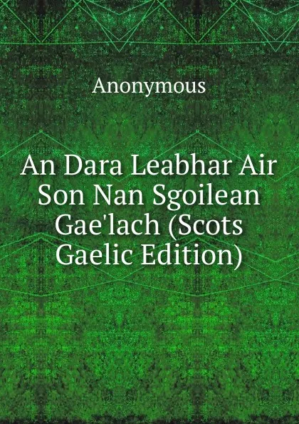 Обложка книги An Dara Leabhar Air Son Nan Sgoilean Gae.lach (Scots Gaelic Edition), M. l'abbé Trochon