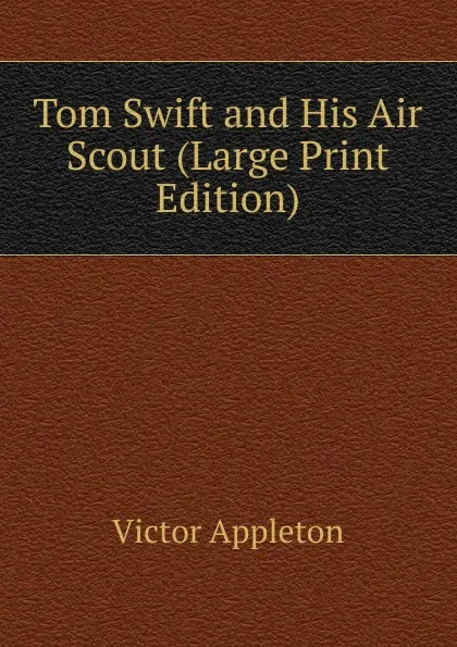 Обложка книги Tom Swift and His Air Scout (Large Print Edition), Appleton Victor