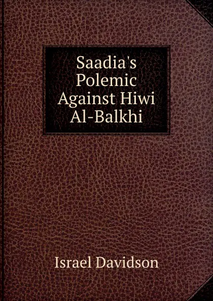 Обложка книги Saadia.s Polemic Against Hiwi Al-Balkhi, Israel Davidson