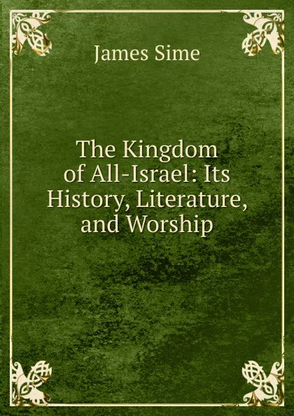 Обложка книги The Kingdom of All-Israel: Its History, Literature, and Worship, James Sime