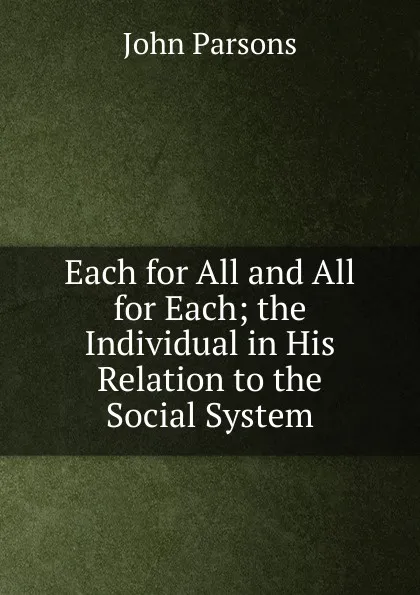 Обложка книги Each for All and All for Each; the Individual in His Relation to the Social System, John Parsons