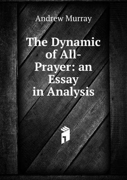 Обложка книги The Dynamic of All-Prayer: an Essay in Analysis, Andrew Murray