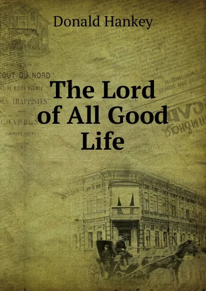 Обложка книги The Lord of All Good Life, Donald Hankey