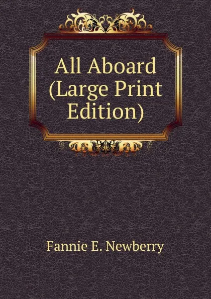 Обложка книги All Aboard (Large Print Edition), Fannie E. Newberry