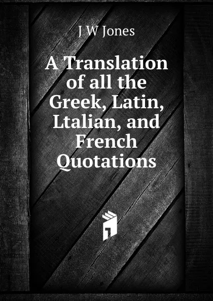 Обложка книги A Translation of all the Greek, Latin, Ltalian, and French Quotations, J W Jones