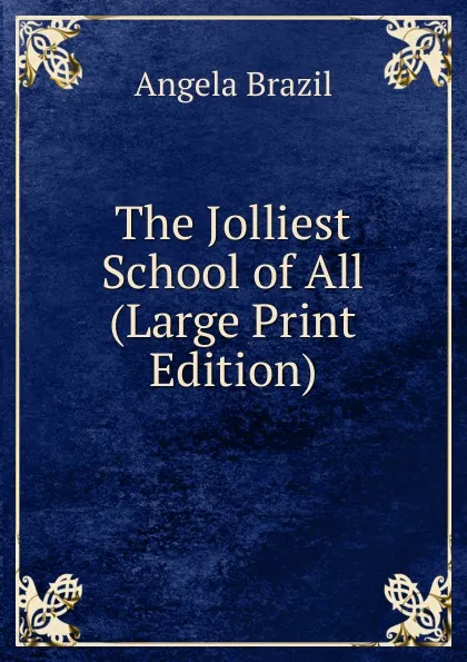 Обложка книги The Jolliest School of All (Large Print Edition), Angela Brazil