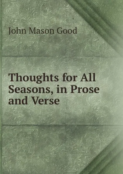 Обложка книги Thoughts for All Seasons, in Prose and Verse, John Mason Good