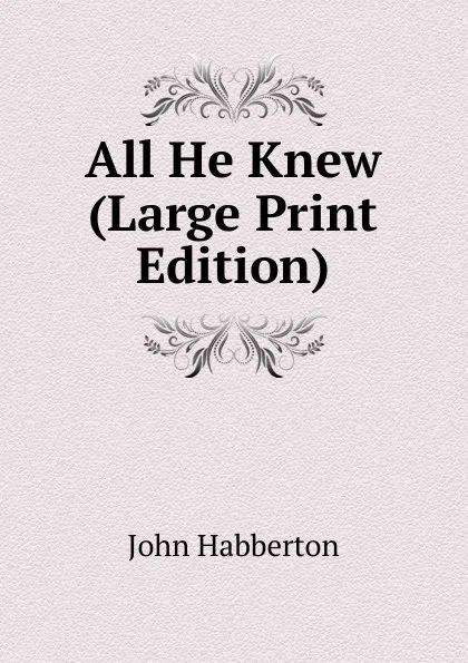 Обложка книги All He Knew (Large Print Edition), Habberton John